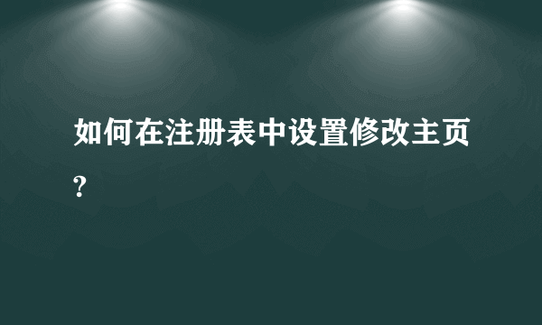 如何在注册表中设置修改主页?