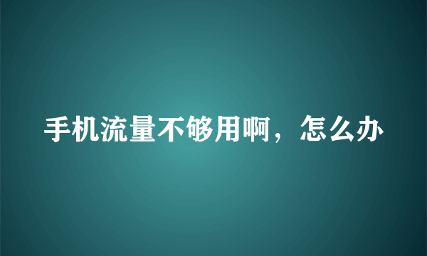 手机流量不够用啊，怎么办