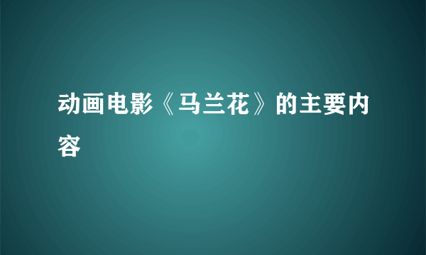 动画电影《马兰花》的主要内容