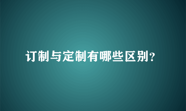 订制与定制有哪些区别？