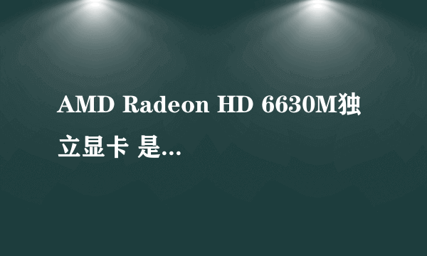 AMD Radeon HD 6630M独立显卡 是个什么档次的显卡