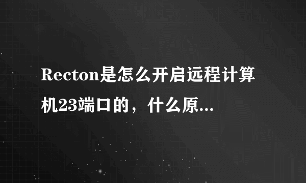 Recton是怎么开启远程计算机23端口的，什么原理？自己能开吗？