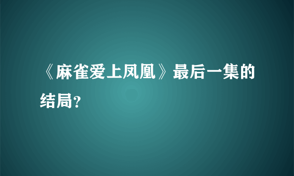 《麻雀爱上凤凰》最后一集的结局？