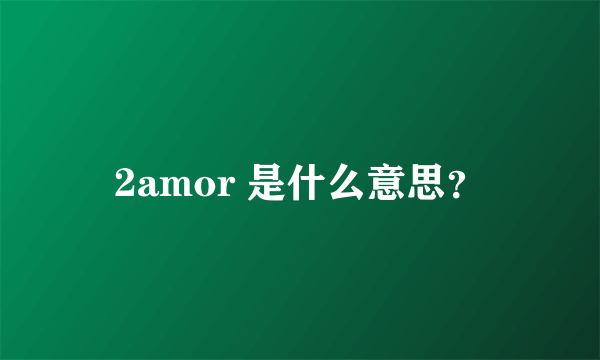 2amor 是什么意思？