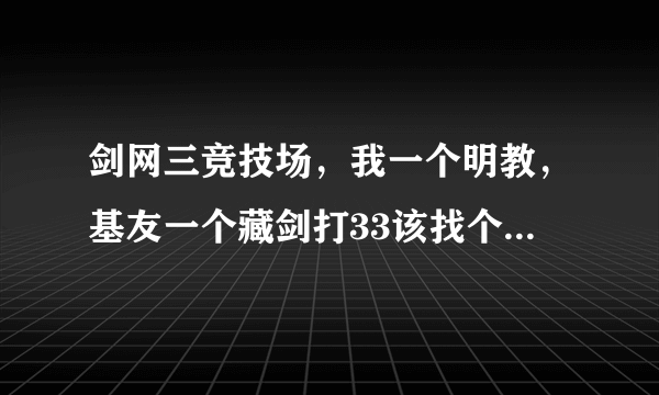 剑网三竞技场，我一个明教，基友一个藏剑打33该找个什么奶好呢?