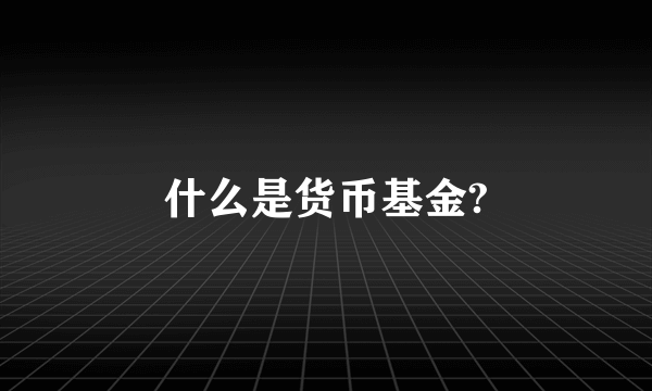 什么是货币基金?