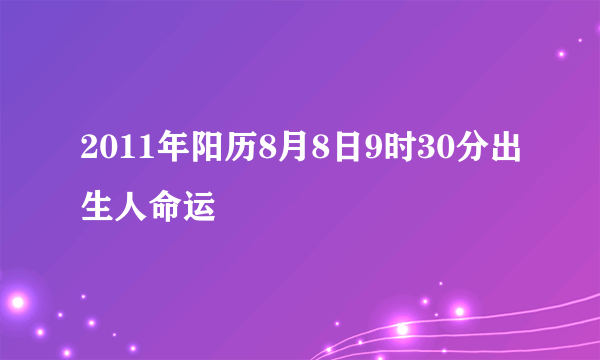 2011年阳历8月8日9时30分出生人命运