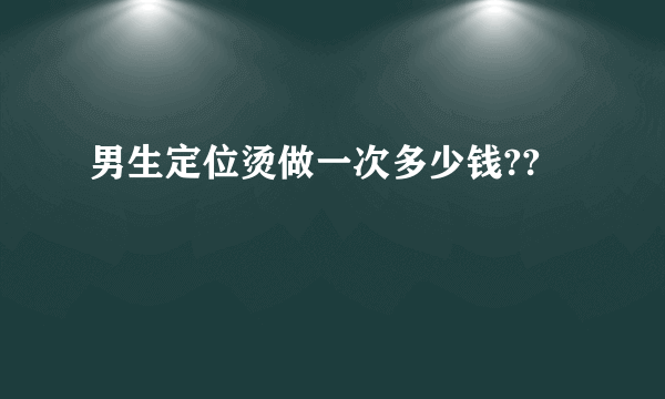 男生定位烫做一次多少钱??