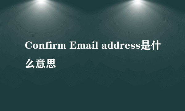 Confirm Email address是什么意思