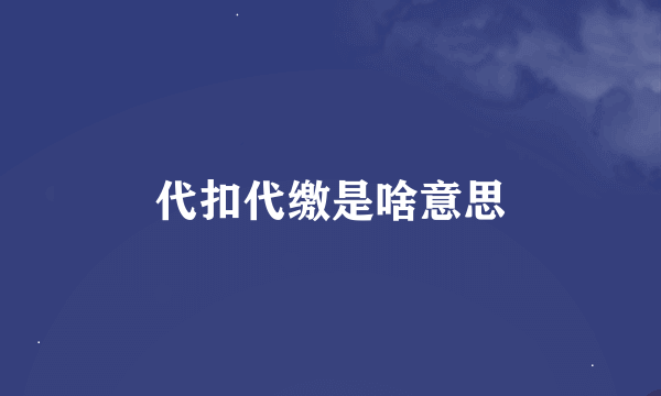 代扣代缴是啥意思