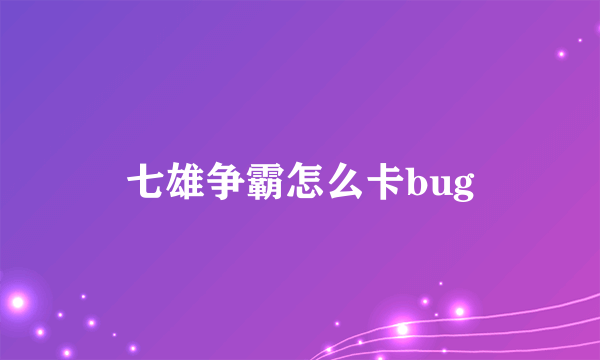 七雄争霸怎么卡bug