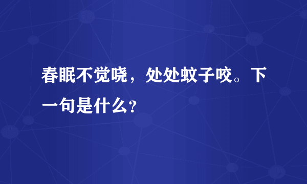 春眠不觉哓，处处蚊子咬。下一句是什么？