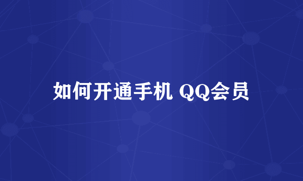 如何开通手机 QQ会员