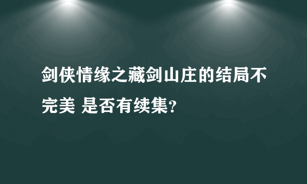 剑侠情缘之藏剑山庄的结局不完美 是否有续集？