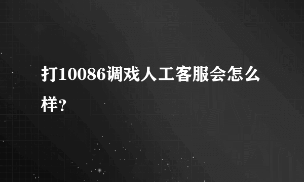 打10086调戏人工客服会怎么样？