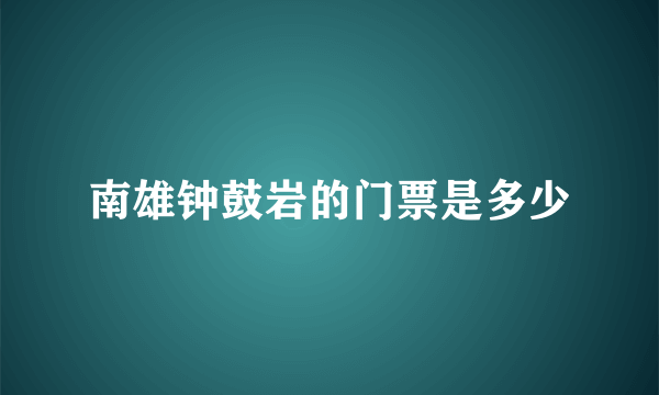 南雄钟鼓岩的门票是多少