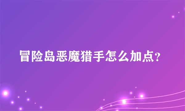 冒险岛恶魔猎手怎么加点？