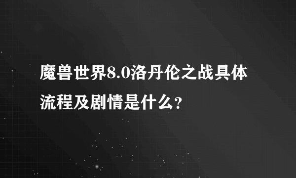 魔兽世界8.0洛丹伦之战具体流程及剧情是什么？