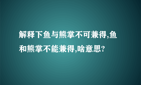 解释下鱼与熊掌不可兼得,鱼和熊掌不能兼得,啥意思?