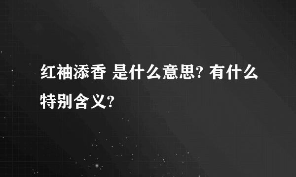 红袖添香 是什么意思? 有什么特别含义?