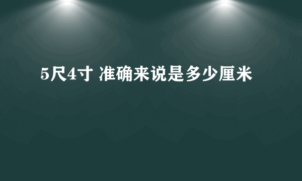 5尺4寸 准确来说是多少厘米