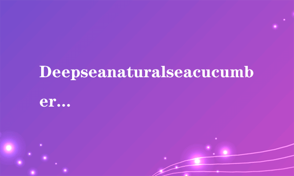 Deepseanaturalseacucumber中文什么意思？