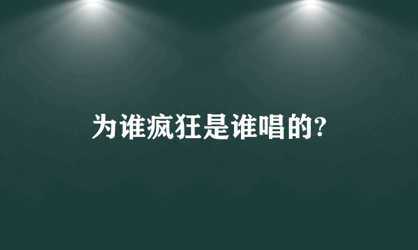 为谁疯狂是谁唱的?