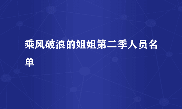 乘风破浪的姐姐第二季人员名单