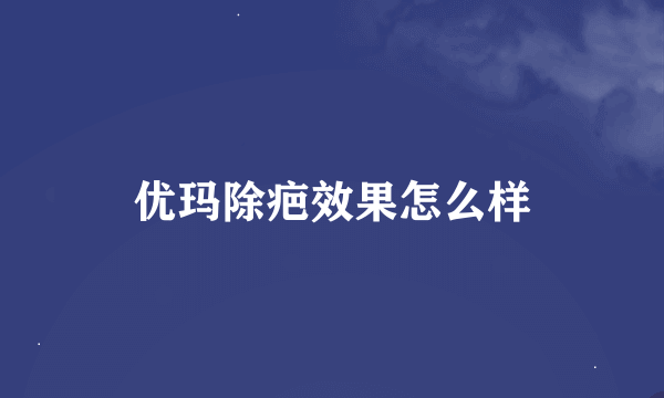 优玛除疤效果怎么样