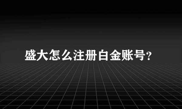 盛大怎么注册白金账号？