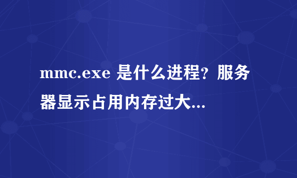 mmc.exe 是什么进程？服务器显示占用内存过大（5G以上）。