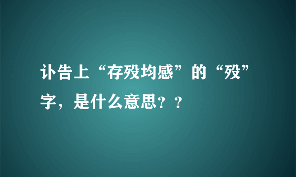 讣告上“存殁均感”的“殁”字，是什么意思？？