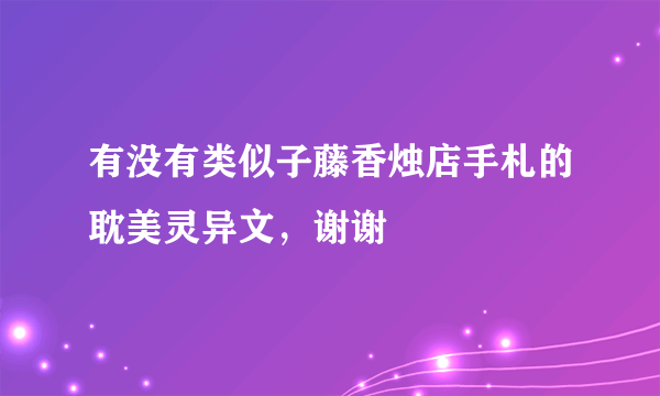 有没有类似子藤香烛店手札的耽美灵异文，谢谢