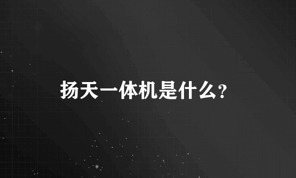 扬天一体机是什么？