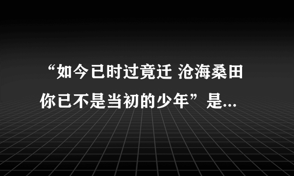 “如今已时过竟迁 沧海桑田 你已不是当初的少年”是哪首歌的歌词?