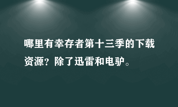 哪里有幸存者第十三季的下载资源？除了迅雷和电驴。