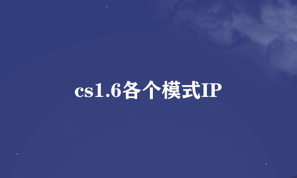 cs1.6各个模式IP