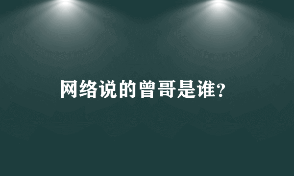 网络说的曾哥是谁？