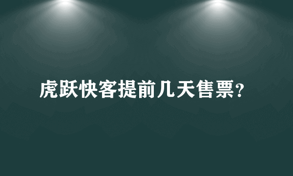 虎跃快客提前几天售票？