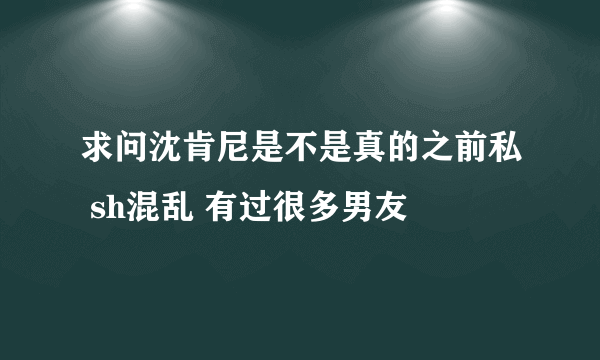 求问沈肯尼是不是真的之前私 sh混乱 有过很多男友