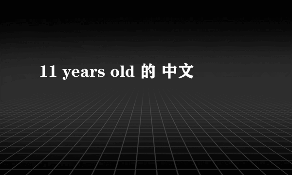 11 years old 的 中文