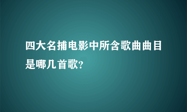 四大名捕电影中所含歌曲曲目是哪几首歌？