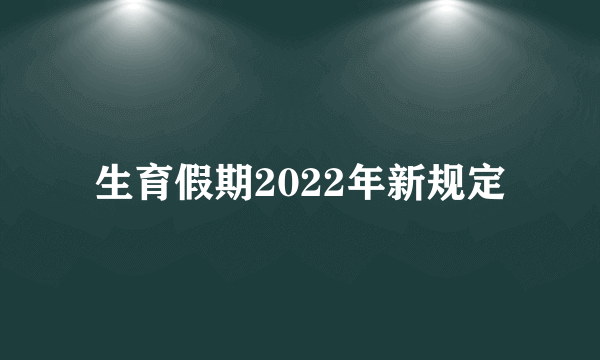 生育假期2022年新规定