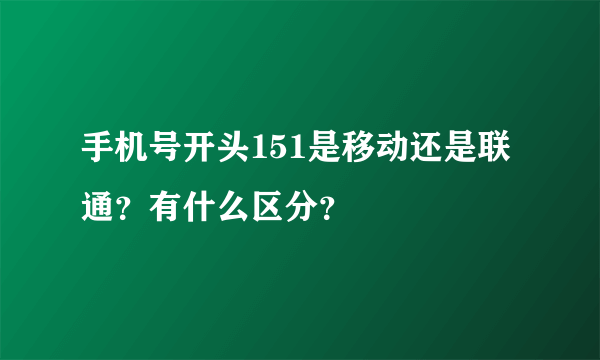 手机号开头151是移动还是联通？有什么区分？