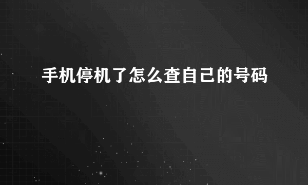 手机停机了怎么查自己的号码