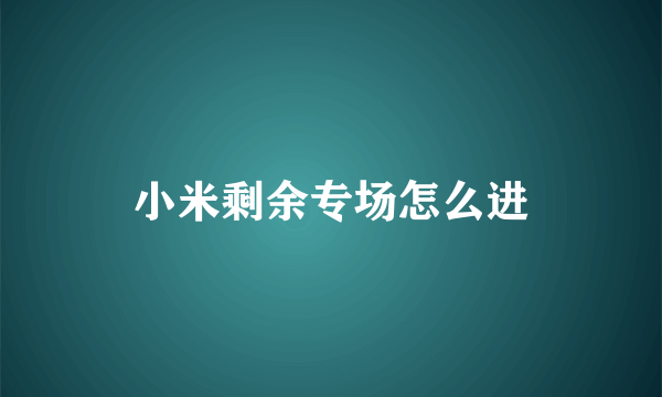 小米剩余专场怎么进