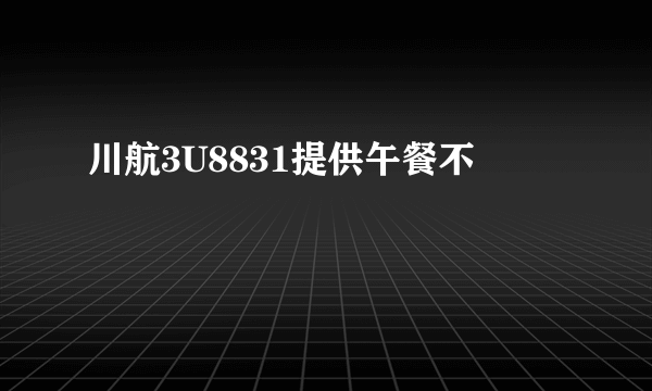 川航3U8831提供午餐不