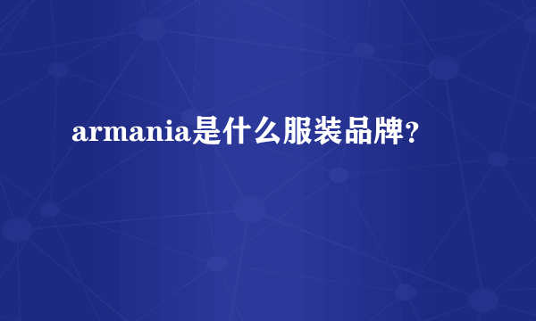 armania是什么服装品牌？