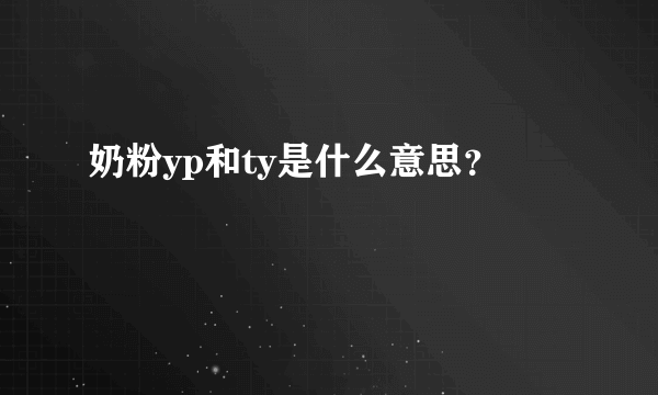 奶粉yp和ty是什么意思？