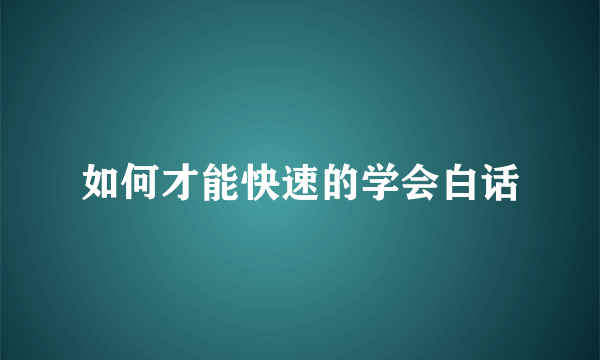 如何才能快速的学会白话